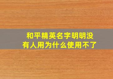 和平精英名字明明没有人用为什么使用不了