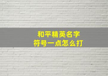 和平精英名字符号一点怎么打