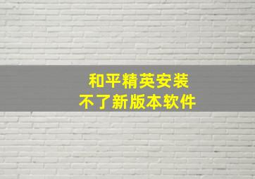 和平精英安装不了新版本软件