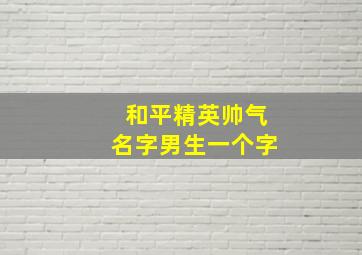 和平精英帅气名字男生一个字