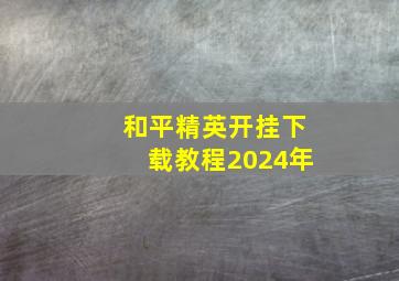 和平精英开挂下载教程2024年