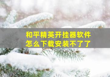 和平精英开挂器软件怎么下载安装不了了