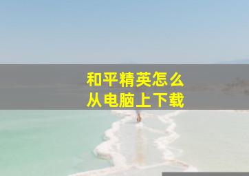 和平精英怎么从电脑上下载