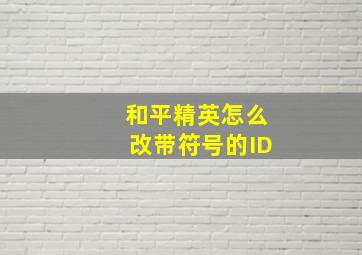 和平精英怎么改带符号的ID