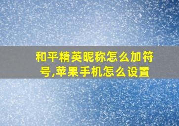 和平精英昵称怎么加符号,苹果手机怎么设置