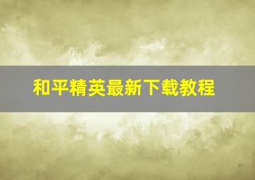 和平精英最新下载教程