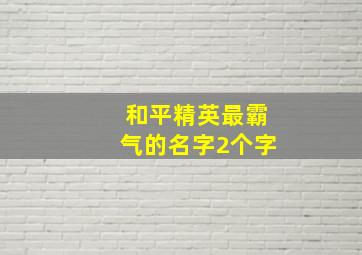 和平精英最霸气的名字2个字