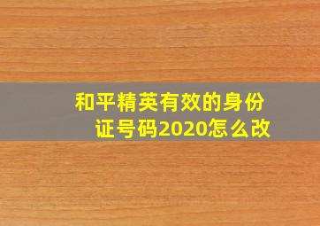 和平精英有效的身份证号码2020怎么改