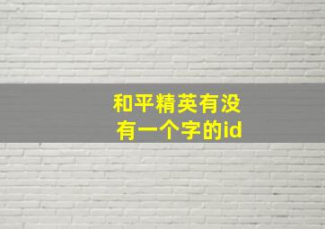 和平精英有没有一个字的id