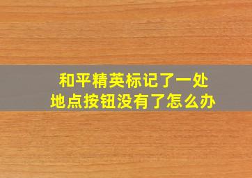 和平精英标记了一处地点按钮没有了怎么办