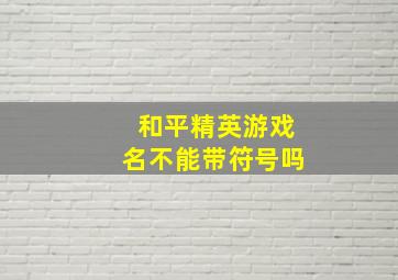 和平精英游戏名不能带符号吗