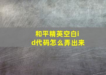 和平精英空白id代码怎么弄出来