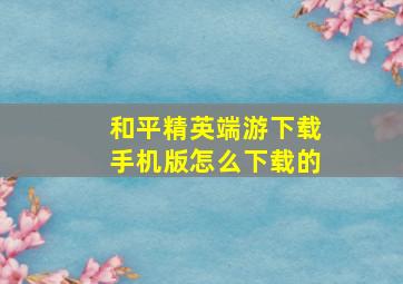 和平精英端游下载手机版怎么下载的