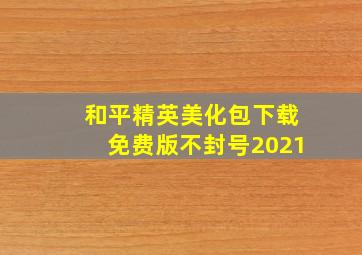 和平精英美化包下载免费版不封号2021