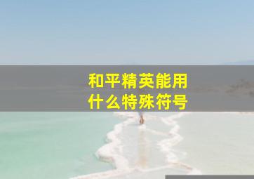 和平精英能用什么特殊符号