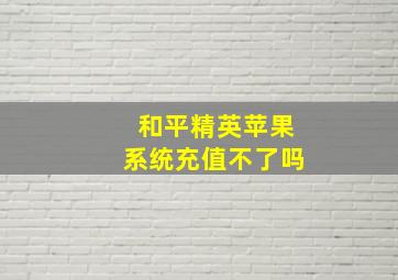 和平精英苹果系统充值不了吗