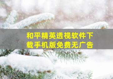 和平精英透视软件下载手机版免费无广告