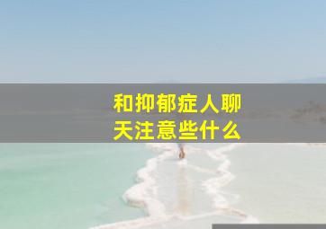 和抑郁症人聊天注意些什么