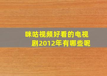 咪咕视频好看的电视剧2012年有哪些呢