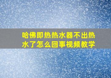 哈佛即热热水器不出热水了怎么回事视频教学