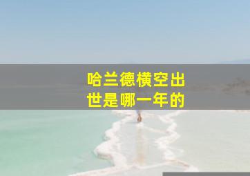 哈兰德横空出世是哪一年的