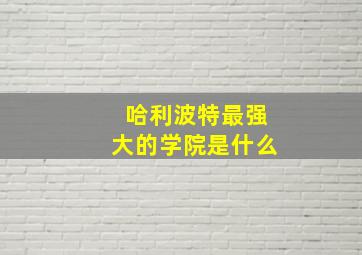 哈利波特最强大的学院是什么