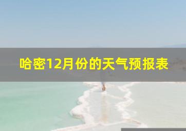 哈密12月份的天气预报表