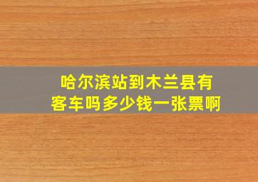 哈尔滨站到木兰县有客车吗多少钱一张票啊