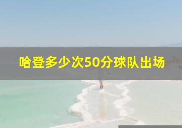 哈登多少次50分球队出场