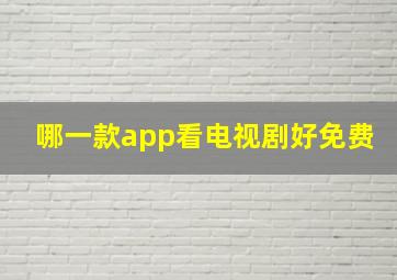 哪一款app看电视剧好免费