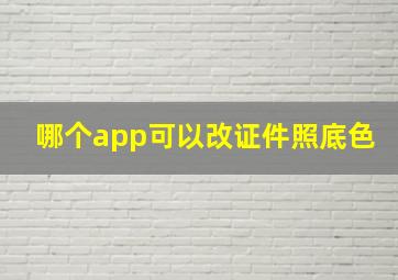 哪个app可以改证件照底色