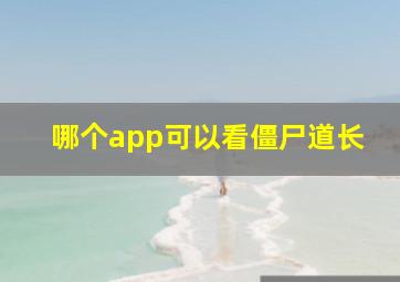 哪个app可以看僵尸道长