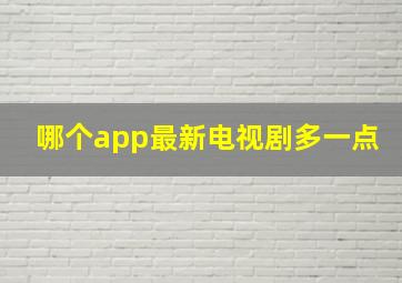 哪个app最新电视剧多一点