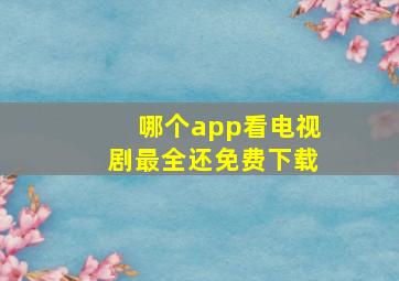 哪个app看电视剧最全还免费下载