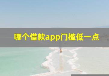 哪个借款app门槛低一点