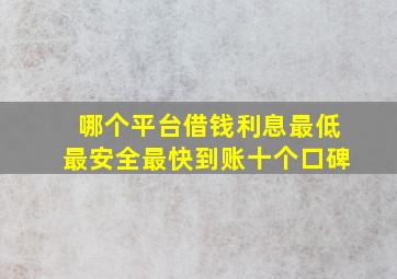 哪个平台借钱利息最低最安全最快到账十个口碑