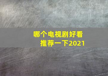 哪个电视剧好看推荐一下2021