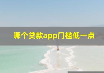 哪个贷款app门槛低一点