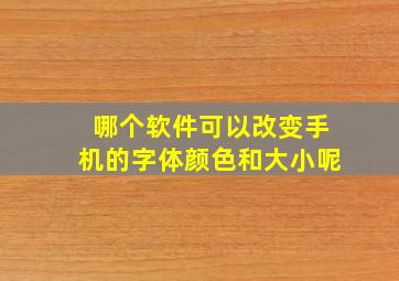 哪个软件可以改变手机的字体颜色和大小呢