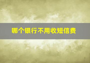 哪个银行不用收短信费