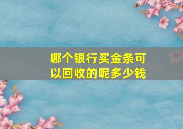 哪个银行买金条可以回收的呢多少钱