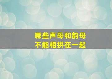 哪些声母和韵母不能相拼在一起