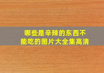 哪些是辛辣的东西不能吃的图片大全集高清