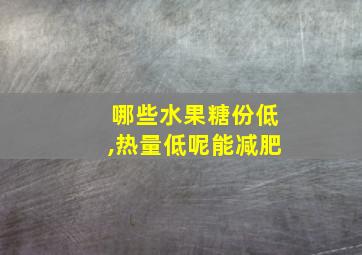 哪些水果糖份低,热量低呢能减肥