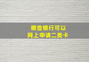 哪些银行可以网上申请二类卡