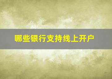 哪些银行支持线上开户