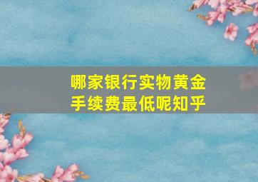 哪家银行实物黄金手续费最低呢知乎