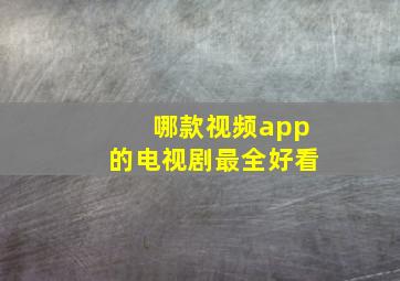 哪款视频app的电视剧最全好看