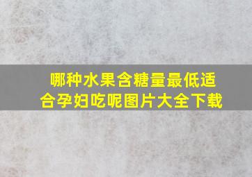 哪种水果含糖量最低适合孕妇吃呢图片大全下载