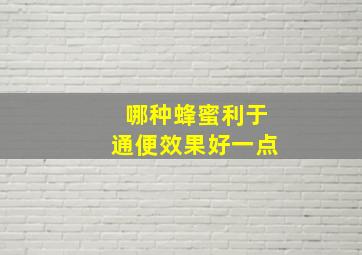 哪种蜂蜜利于通便效果好一点